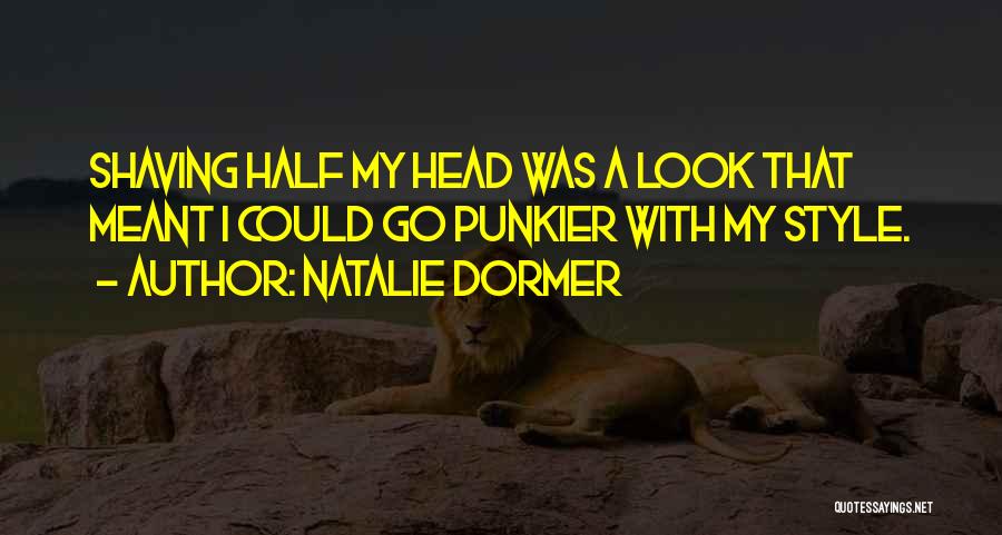 Natalie Dormer Quotes: Shaving Half My Head Was A Look That Meant I Could Go Punkier With My Style.