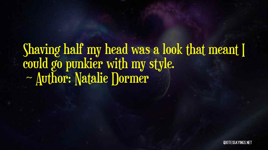 Natalie Dormer Quotes: Shaving Half My Head Was A Look That Meant I Could Go Punkier With My Style.