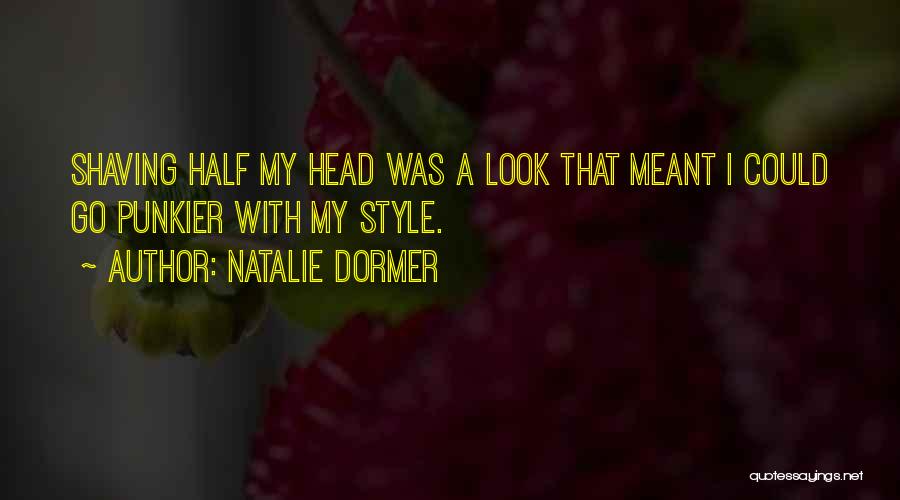 Natalie Dormer Quotes: Shaving Half My Head Was A Look That Meant I Could Go Punkier With My Style.