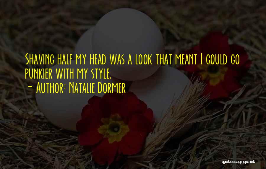 Natalie Dormer Quotes: Shaving Half My Head Was A Look That Meant I Could Go Punkier With My Style.