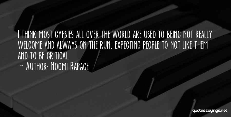 Noomi Rapace Quotes: I Think Most Gypsies All Over The World Are Used To Being Not Really Welcome And Always On The Run,