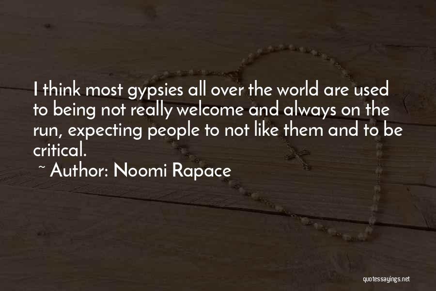 Noomi Rapace Quotes: I Think Most Gypsies All Over The World Are Used To Being Not Really Welcome And Always On The Run,