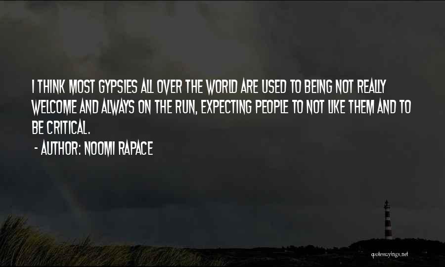 Noomi Rapace Quotes: I Think Most Gypsies All Over The World Are Used To Being Not Really Welcome And Always On The Run,