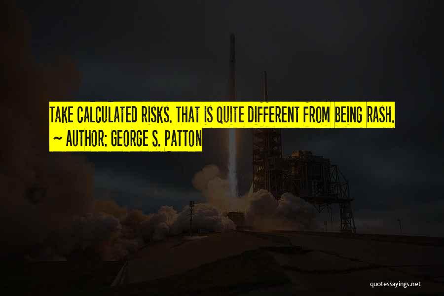 George S. Patton Quotes: Take Calculated Risks. That Is Quite Different From Being Rash.