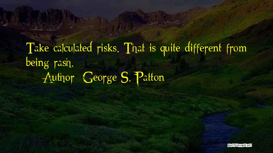 George S. Patton Quotes: Take Calculated Risks. That Is Quite Different From Being Rash.