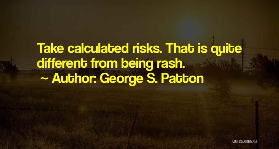 George S. Patton Quotes: Take Calculated Risks. That Is Quite Different From Being Rash.