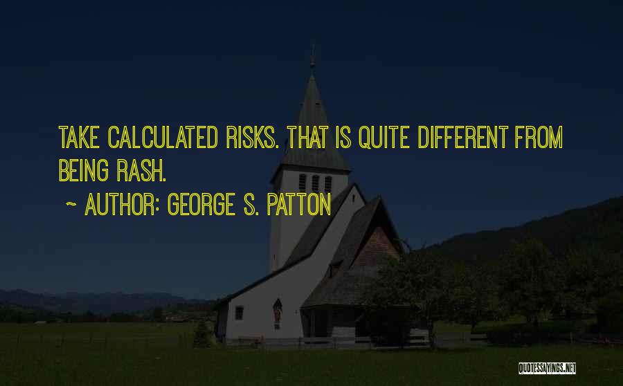 George S. Patton Quotes: Take Calculated Risks. That Is Quite Different From Being Rash.