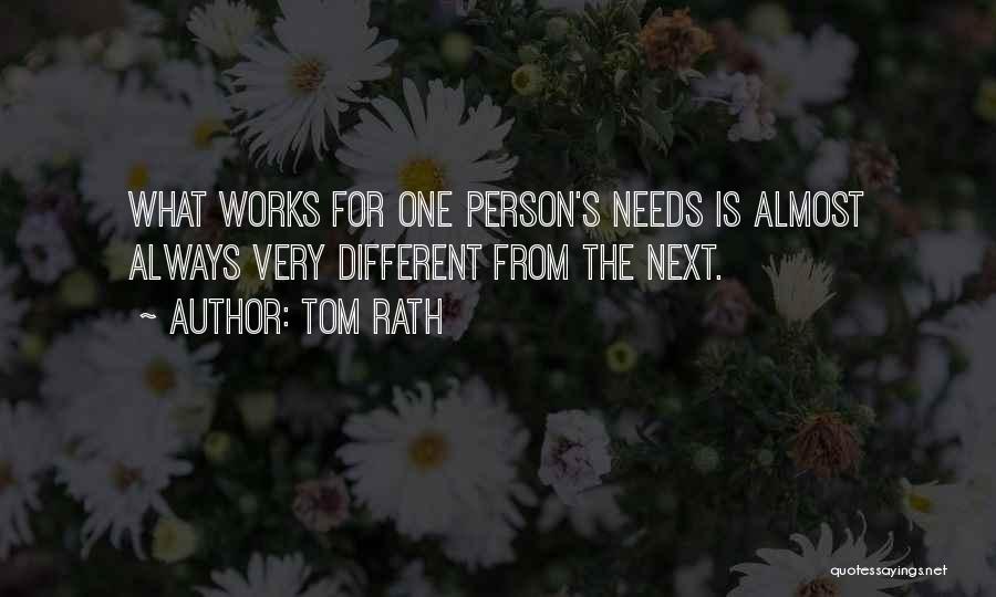 Tom Rath Quotes: What Works For One Person's Needs Is Almost Always Very Different From The Next.