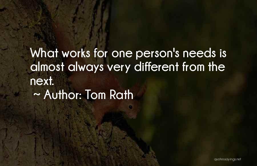 Tom Rath Quotes: What Works For One Person's Needs Is Almost Always Very Different From The Next.