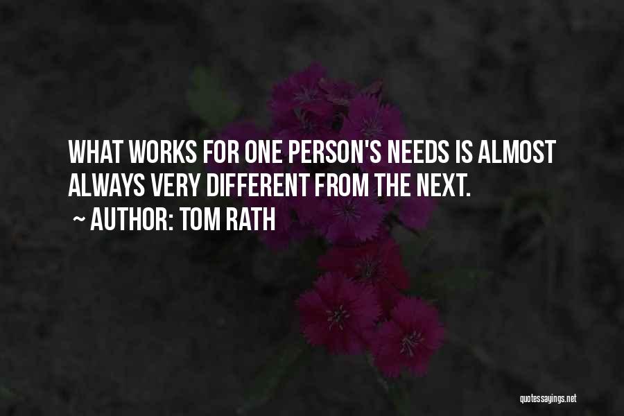 Tom Rath Quotes: What Works For One Person's Needs Is Almost Always Very Different From The Next.