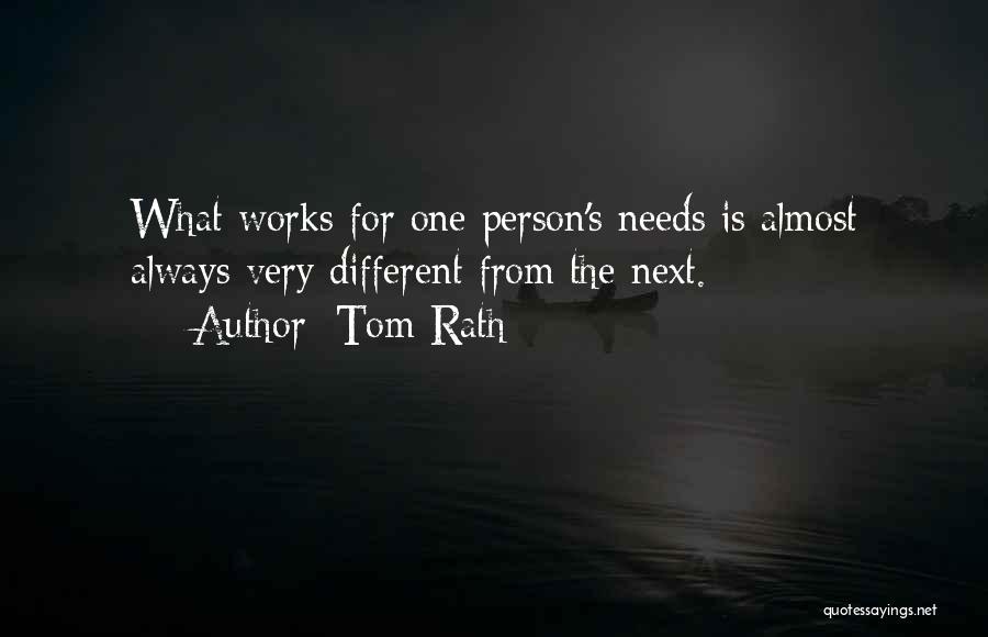 Tom Rath Quotes: What Works For One Person's Needs Is Almost Always Very Different From The Next.