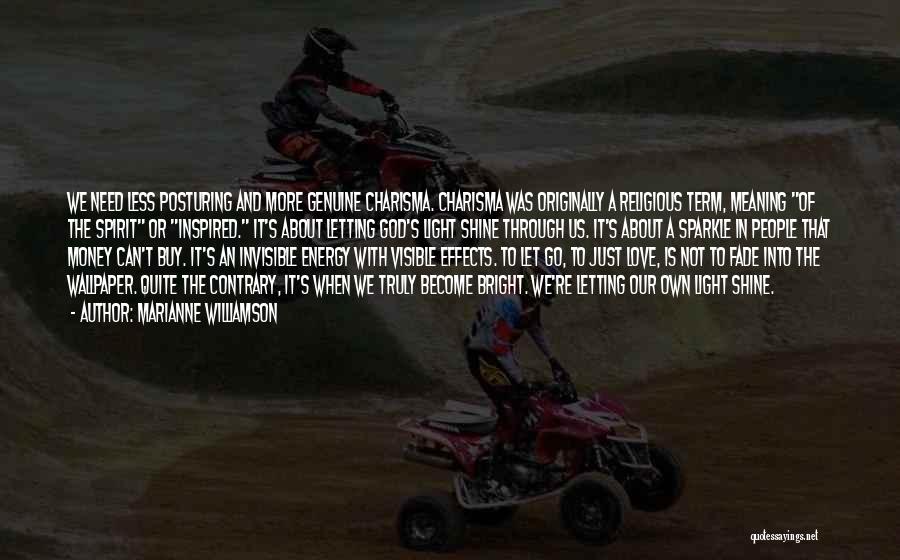 Marianne Williamson Quotes: We Need Less Posturing And More Genuine Charisma. Charisma Was Originally A Religious Term, Meaning Of The Spirit Or Inspired.