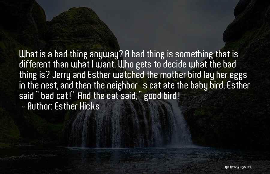 Esther Hicks Quotes: What Is A Bad Thing Anyway? A Bad Thing Is Something That Is Different Than What I Want. Who Gets