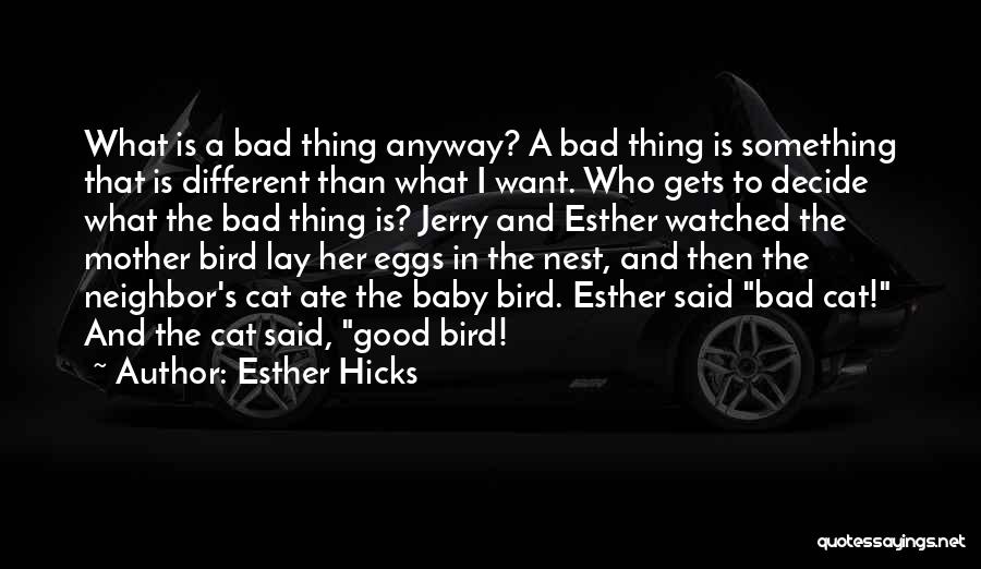 Esther Hicks Quotes: What Is A Bad Thing Anyway? A Bad Thing Is Something That Is Different Than What I Want. Who Gets