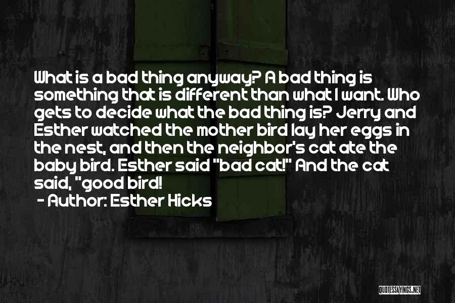 Esther Hicks Quotes: What Is A Bad Thing Anyway? A Bad Thing Is Something That Is Different Than What I Want. Who Gets