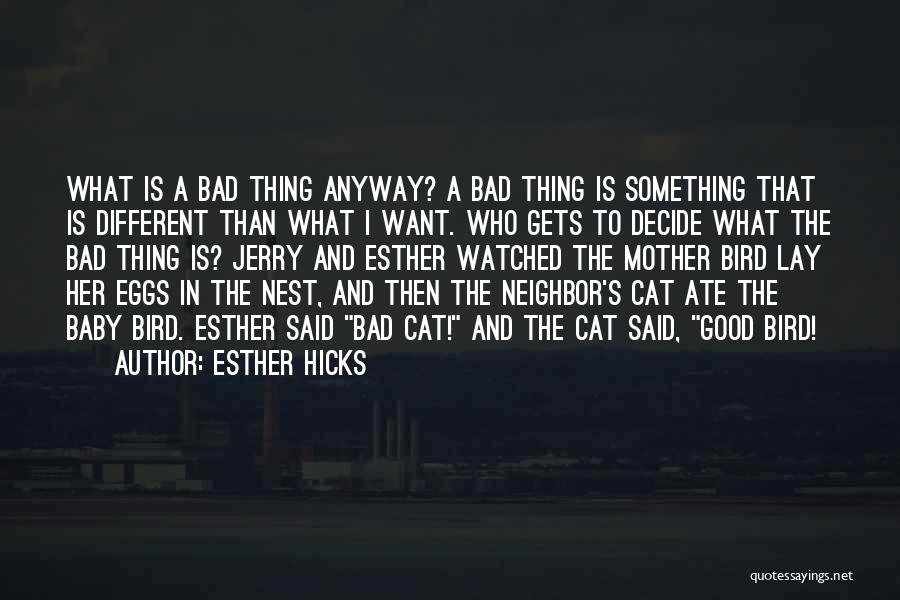 Esther Hicks Quotes: What Is A Bad Thing Anyway? A Bad Thing Is Something That Is Different Than What I Want. Who Gets