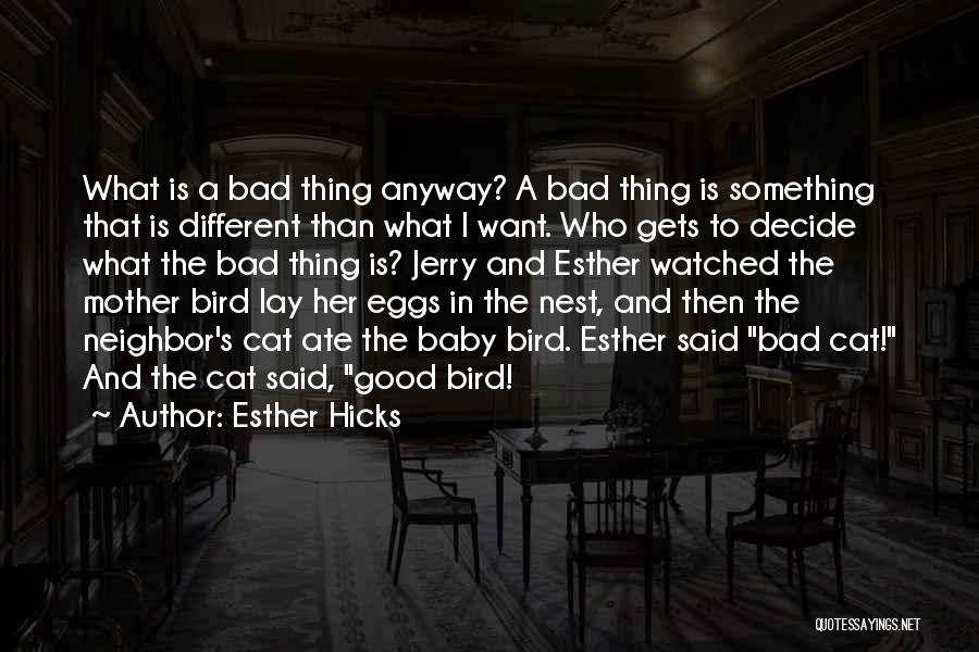 Esther Hicks Quotes: What Is A Bad Thing Anyway? A Bad Thing Is Something That Is Different Than What I Want. Who Gets