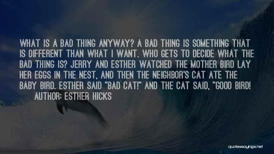 Esther Hicks Quotes: What Is A Bad Thing Anyway? A Bad Thing Is Something That Is Different Than What I Want. Who Gets