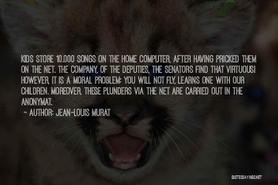 Jean-Louis Murat Quotes: Kids Store 10.000 Songs On The Home Computer, After Having Pricked Them On The Net. The Company, Of The Deputies,