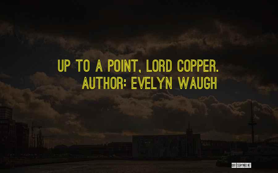 Evelyn Waugh Quotes: Up To A Point, Lord Copper.