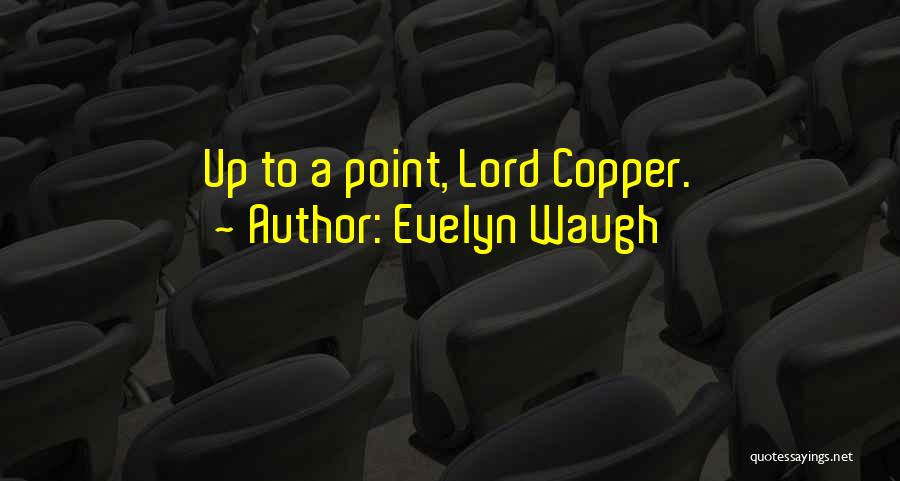 Evelyn Waugh Quotes: Up To A Point, Lord Copper.