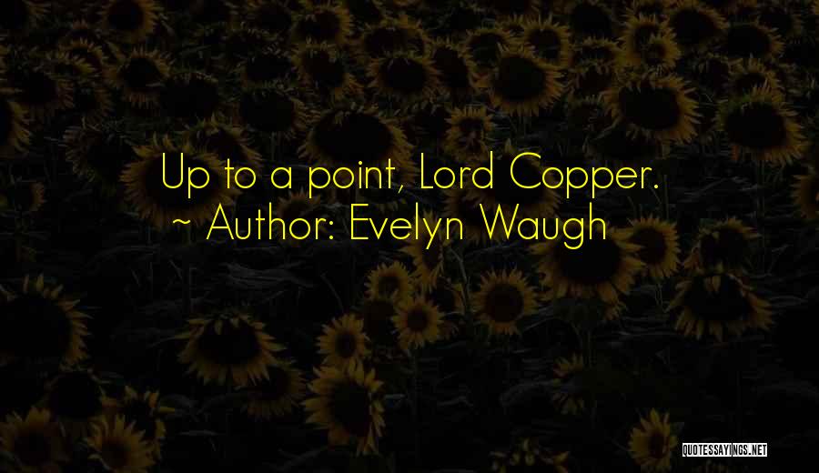 Evelyn Waugh Quotes: Up To A Point, Lord Copper.