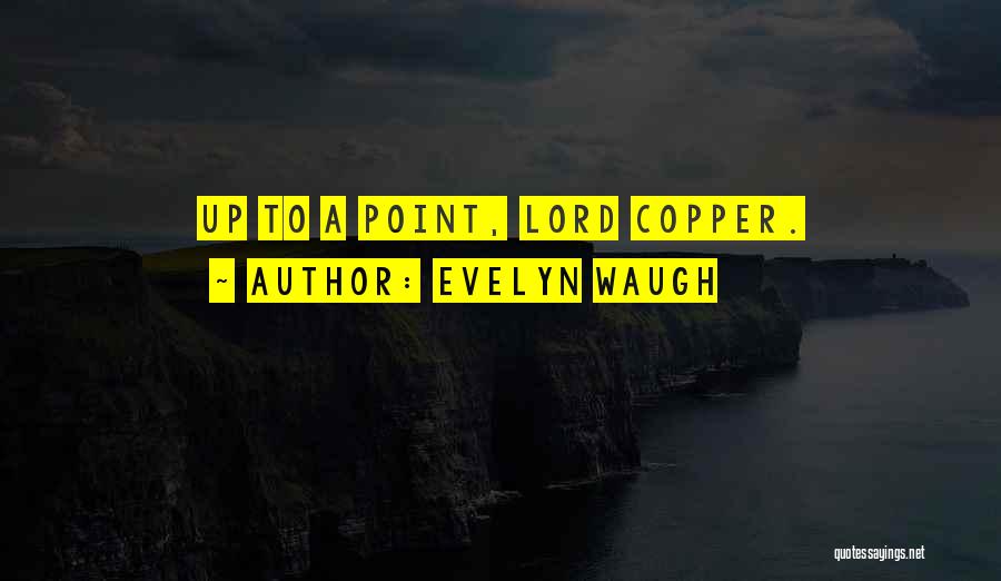 Evelyn Waugh Quotes: Up To A Point, Lord Copper.