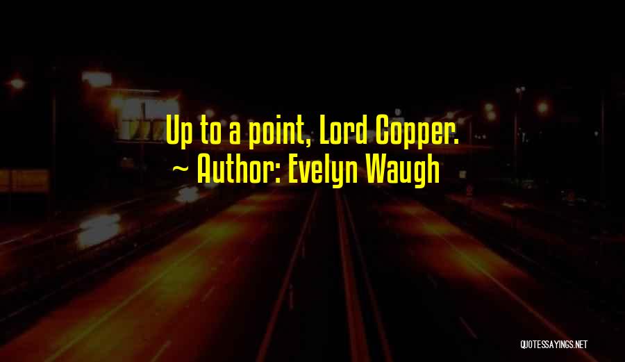 Evelyn Waugh Quotes: Up To A Point, Lord Copper.