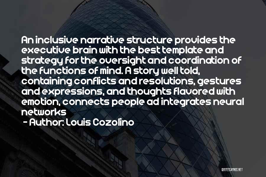 Louis Cozolino Quotes: An Inclusive Narrative Structure Provides The Executive Brain With The Best Template And Strategy For The Oversight And Coordination Of