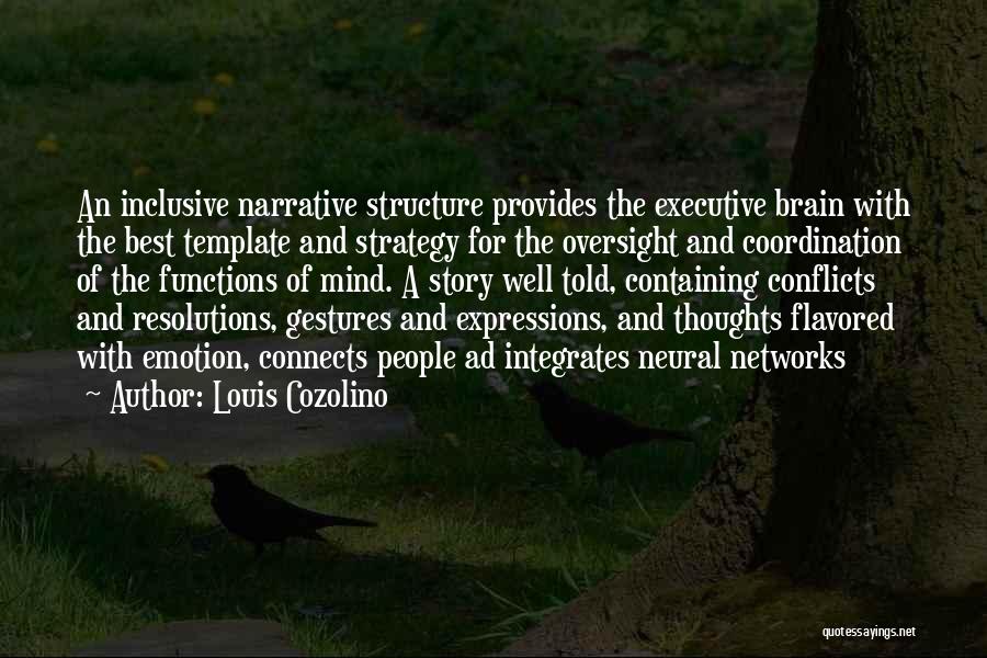 Louis Cozolino Quotes: An Inclusive Narrative Structure Provides The Executive Brain With The Best Template And Strategy For The Oversight And Coordination Of