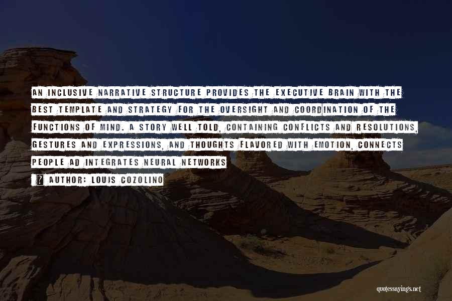 Louis Cozolino Quotes: An Inclusive Narrative Structure Provides The Executive Brain With The Best Template And Strategy For The Oversight And Coordination Of