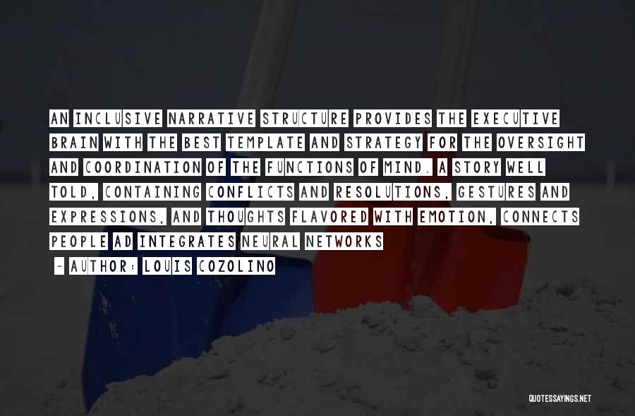Louis Cozolino Quotes: An Inclusive Narrative Structure Provides The Executive Brain With The Best Template And Strategy For The Oversight And Coordination Of
