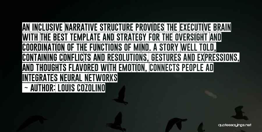 Louis Cozolino Quotes: An Inclusive Narrative Structure Provides The Executive Brain With The Best Template And Strategy For The Oversight And Coordination Of