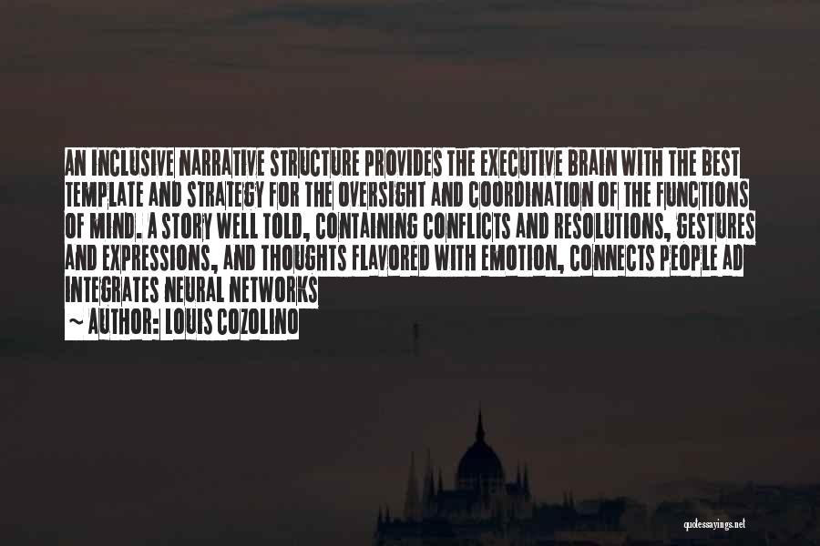 Louis Cozolino Quotes: An Inclusive Narrative Structure Provides The Executive Brain With The Best Template And Strategy For The Oversight And Coordination Of