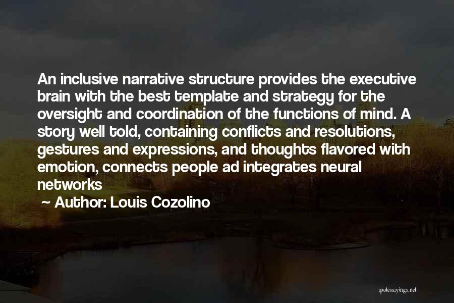 Louis Cozolino Quotes: An Inclusive Narrative Structure Provides The Executive Brain With The Best Template And Strategy For The Oversight And Coordination Of