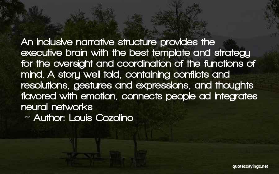 Louis Cozolino Quotes: An Inclusive Narrative Structure Provides The Executive Brain With The Best Template And Strategy For The Oversight And Coordination Of