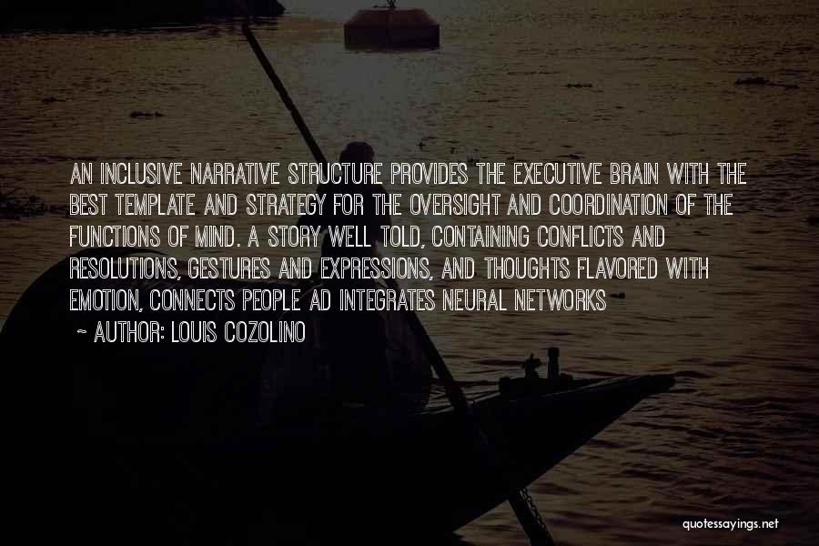 Louis Cozolino Quotes: An Inclusive Narrative Structure Provides The Executive Brain With The Best Template And Strategy For The Oversight And Coordination Of