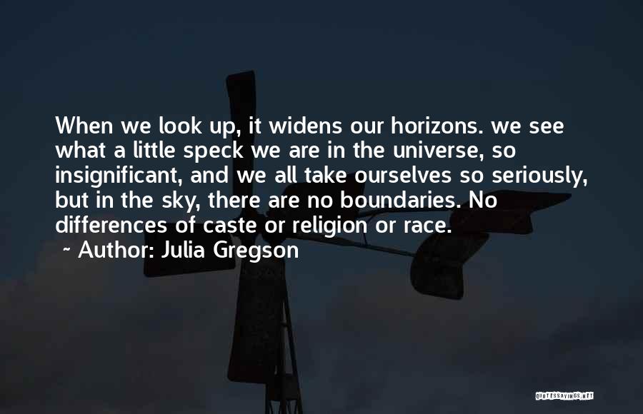 Julia Gregson Quotes: When We Look Up, It Widens Our Horizons. We See What A Little Speck We Are In The Universe, So