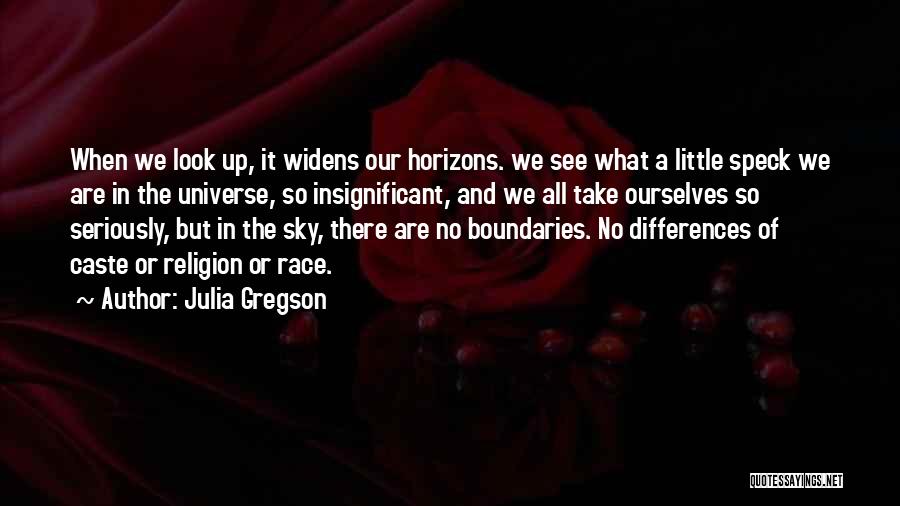 Julia Gregson Quotes: When We Look Up, It Widens Our Horizons. We See What A Little Speck We Are In The Universe, So