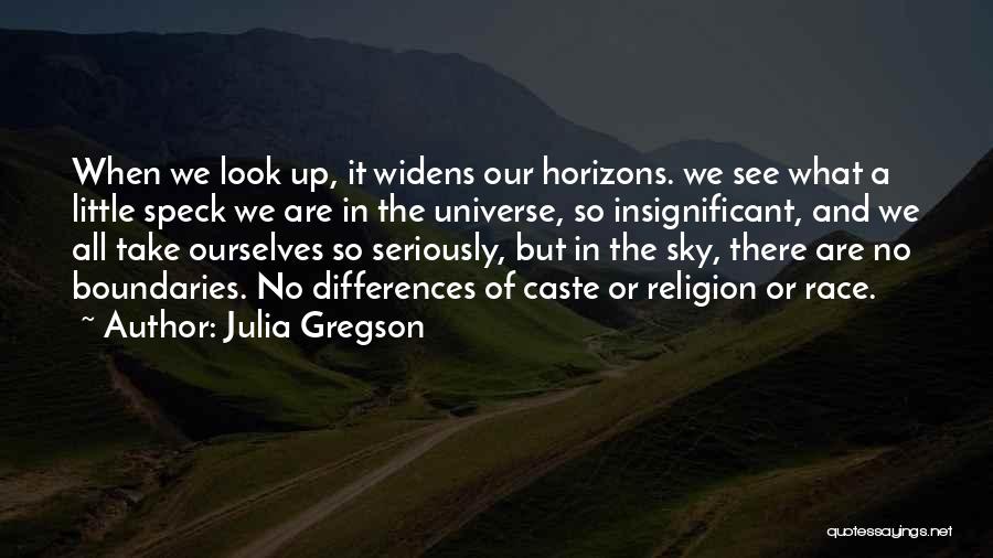 Julia Gregson Quotes: When We Look Up, It Widens Our Horizons. We See What A Little Speck We Are In The Universe, So