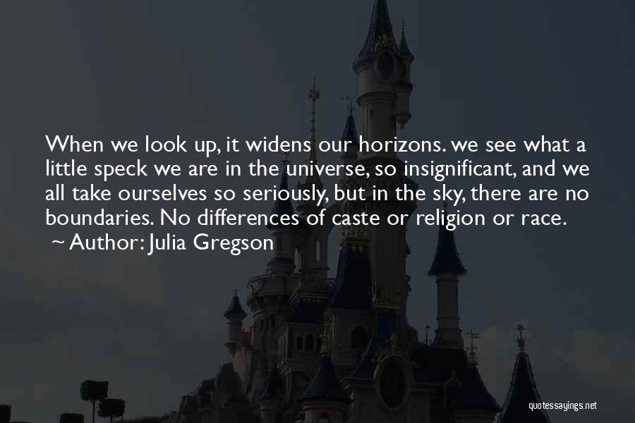 Julia Gregson Quotes: When We Look Up, It Widens Our Horizons. We See What A Little Speck We Are In The Universe, So