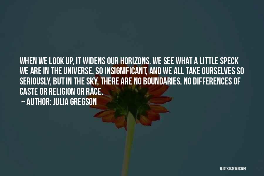 Julia Gregson Quotes: When We Look Up, It Widens Our Horizons. We See What A Little Speck We Are In The Universe, So