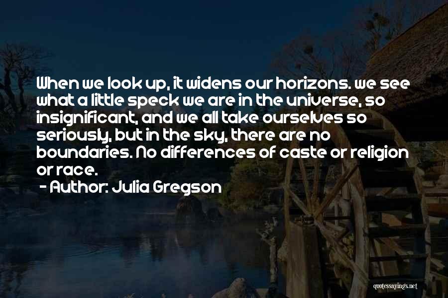 Julia Gregson Quotes: When We Look Up, It Widens Our Horizons. We See What A Little Speck We Are In The Universe, So
