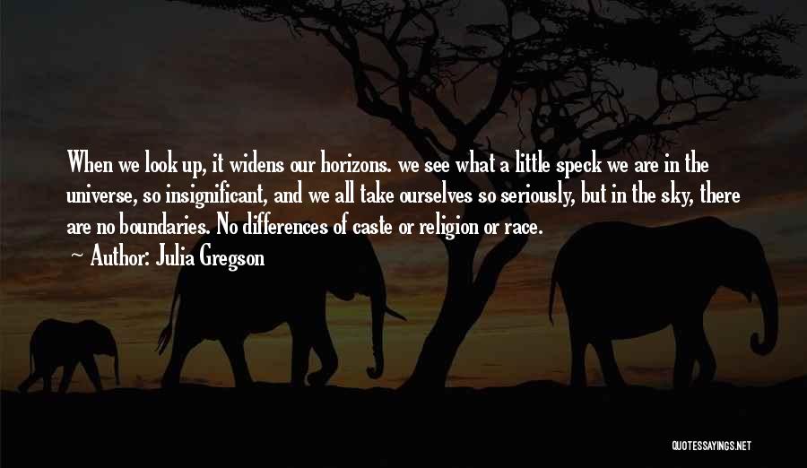 Julia Gregson Quotes: When We Look Up, It Widens Our Horizons. We See What A Little Speck We Are In The Universe, So