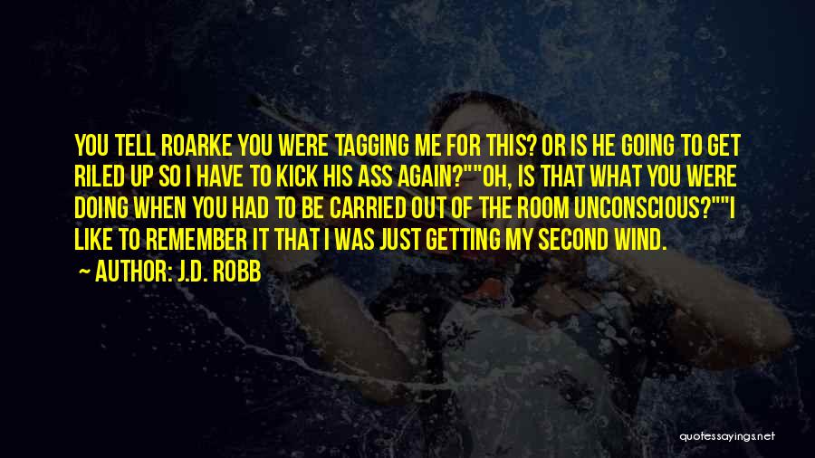 J.D. Robb Quotes: You Tell Roarke You Were Tagging Me For This? Or Is He Going To Get Riled Up So I Have