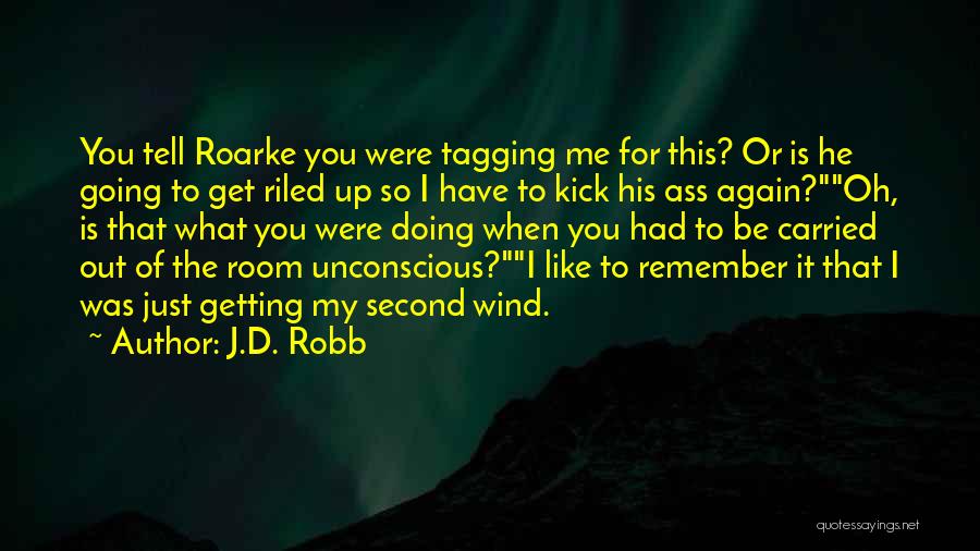 J.D. Robb Quotes: You Tell Roarke You Were Tagging Me For This? Or Is He Going To Get Riled Up So I Have