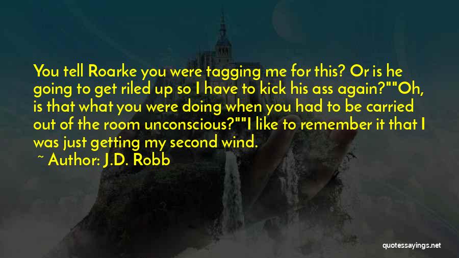 J.D. Robb Quotes: You Tell Roarke You Were Tagging Me For This? Or Is He Going To Get Riled Up So I Have