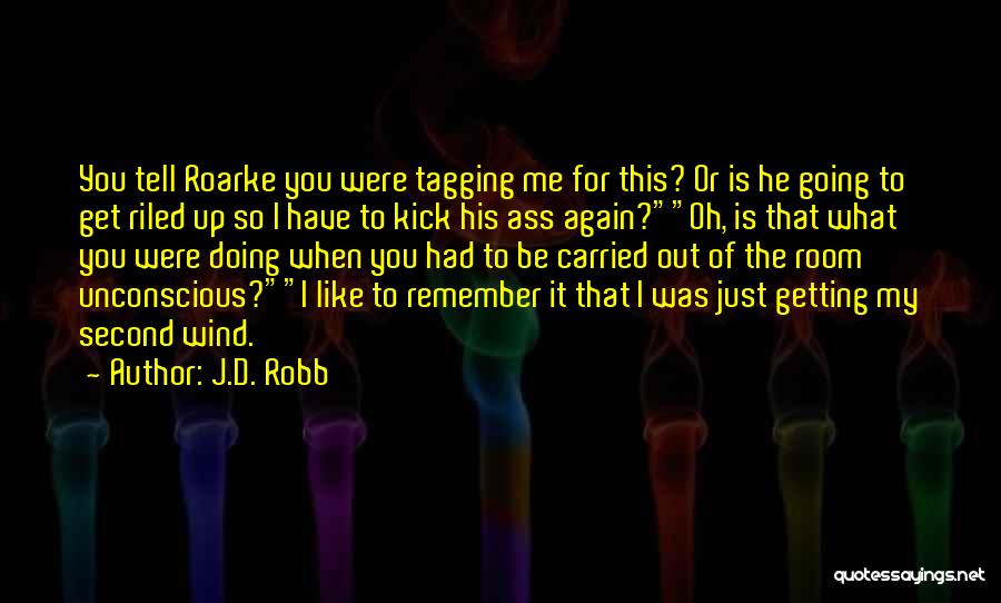 J.D. Robb Quotes: You Tell Roarke You Were Tagging Me For This? Or Is He Going To Get Riled Up So I Have