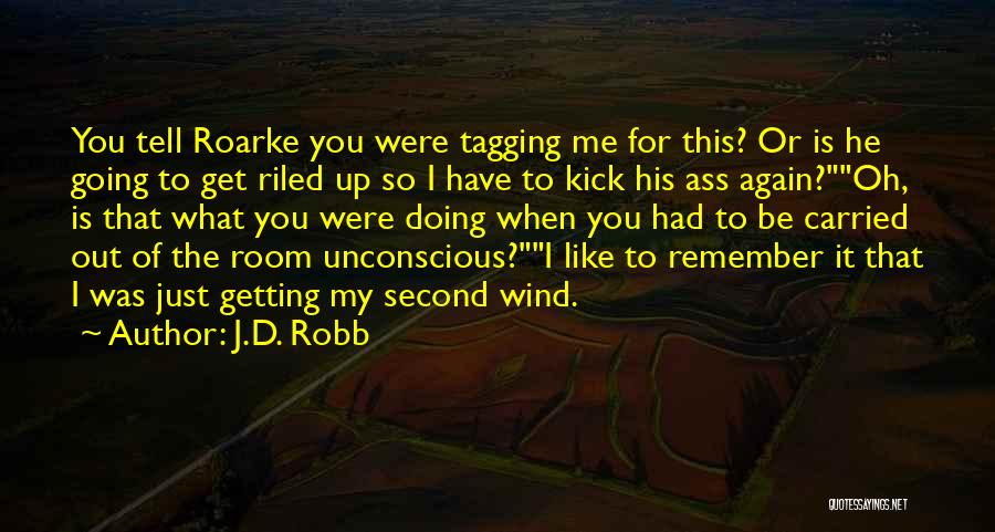 J.D. Robb Quotes: You Tell Roarke You Were Tagging Me For This? Or Is He Going To Get Riled Up So I Have