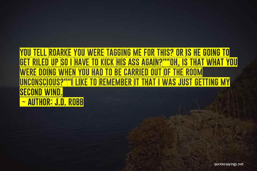 J.D. Robb Quotes: You Tell Roarke You Were Tagging Me For This? Or Is He Going To Get Riled Up So I Have